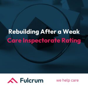 Rebuilding After a Weak Care Inspectorate Rating